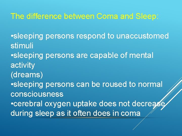 The difference between Coma and Sleep: • sleeping persons respond to unaccustomed stimuli •