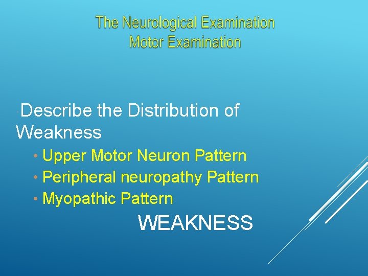  Describe the Distribution of Weakness • Upper Motor Neuron Pattern • Peripheral neuropathy
