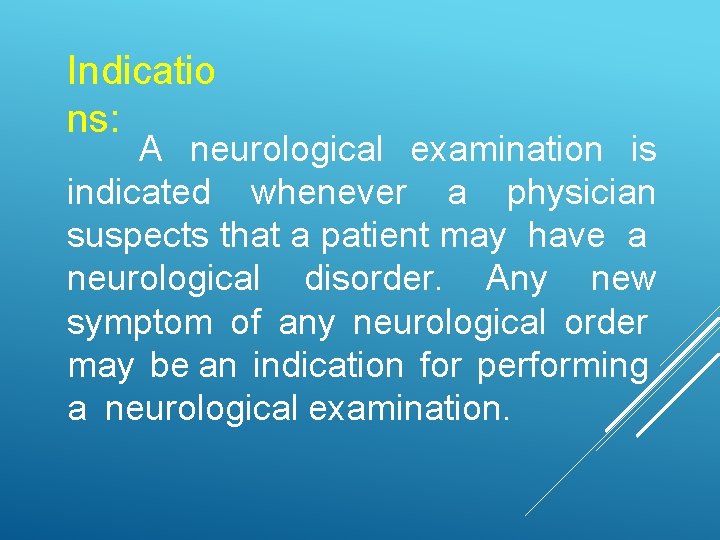Indicatio ns: A neurological examination is indicated whenever a physician suspects that a patient