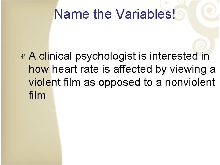 Name the Variables! A clinical psychologist is interested in how heart rate is affected