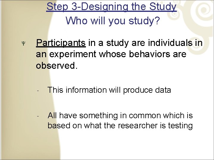 Step 3 -Designing the Study Who will you study? Participants in a study are