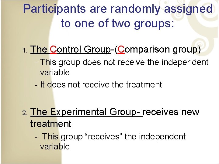 Participants are randomly assigned to one of two groups: 1. The Control Group-(Comparison group)