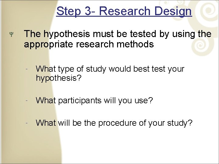 Step 3 - Research Design The hypothesis must be tested by using the appropriate