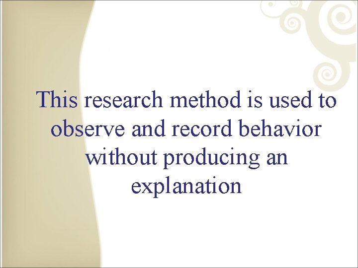 This research method is used to observe and record behavior without producing an explanation