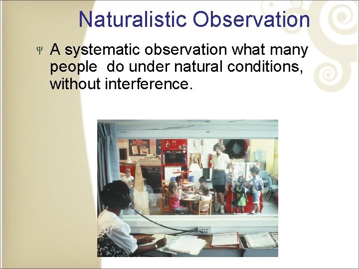 Naturalistic Observation A systematic observation what many people do under natural conditions, without interference.