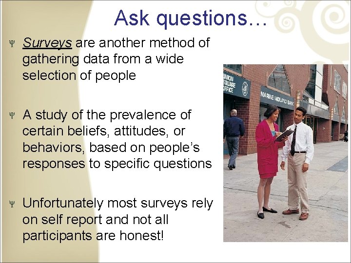 Ask questions… Surveys are another method of gathering data from a wide selection of