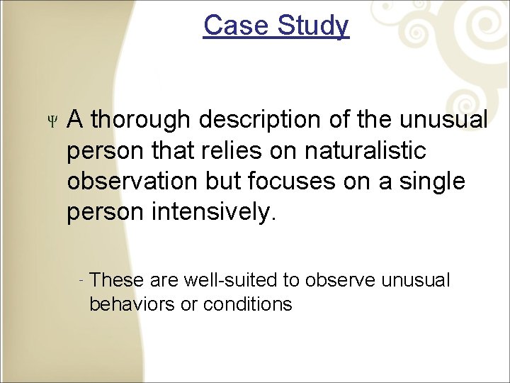 Case Study A thorough description of the unusual person that relies on naturalistic observation