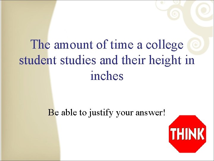 The amount of time a college student studies and their height in inches Be