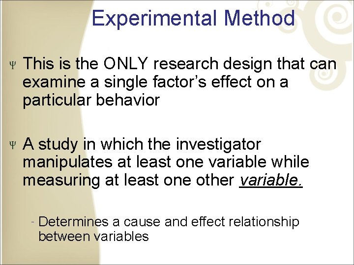 Experimental Method This is the ONLY research design that can examine a single factor’s