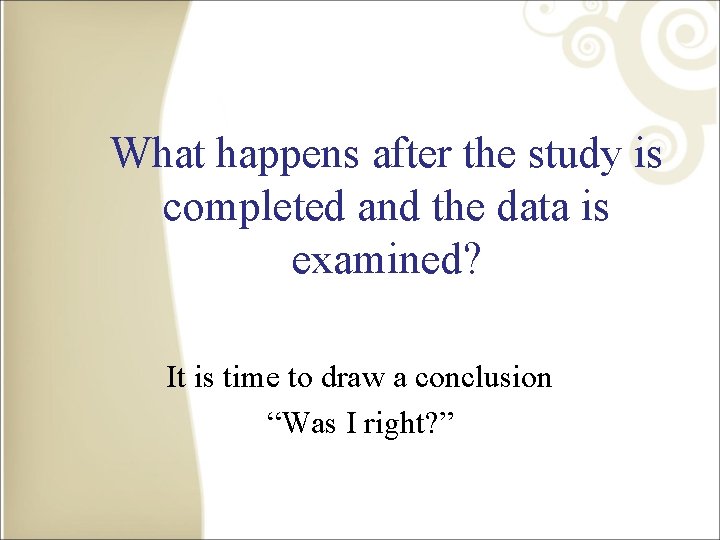 What happens after the study is completed and the data is examined? It is