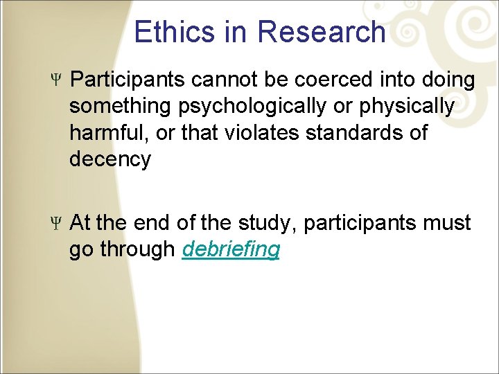 Ethics in Research Participants cannot be coerced into doing something psychologically or physically harmful,