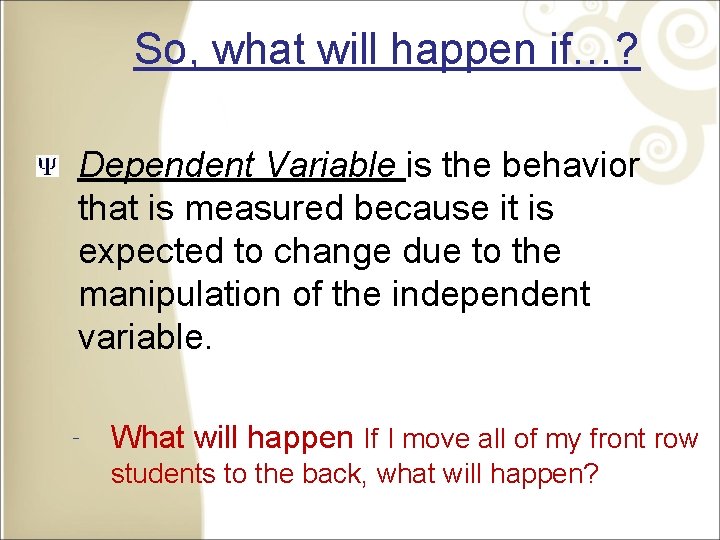 So, what will happen if…? Dependent Variable is the behavior that is measured because