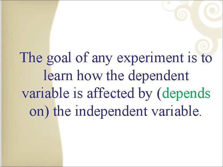 The goal of any experiment is to learn how the dependent variable is affected