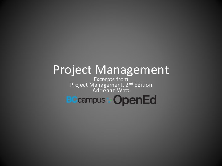 Project Management Excerpts from Project Management, 2 nd Edition Adrienne Watt 