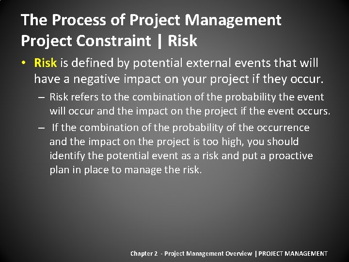 The Process of Project Management Project Constraint | Risk • Risk is defined by