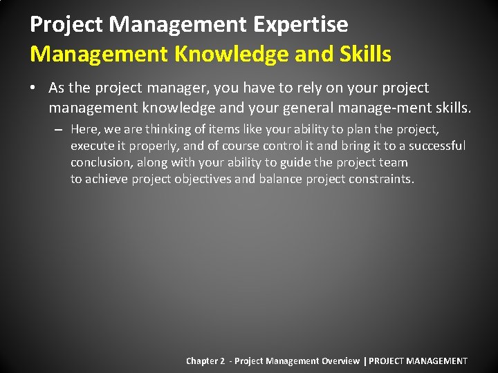 Project Management Expertise Management Knowledge and Skills • As the project manager, you have