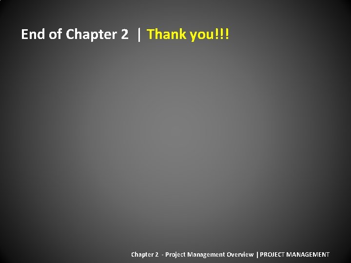 End of Chapter 2 | Thank you!!! Chapter 2 - Project Management Overview |