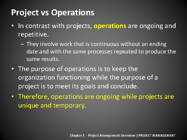 Project vs Operations • In contrast with projects, operations are ongoing and repetitive. –