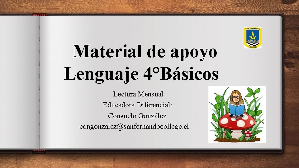 Material de apoyo Lenguaje 4°Básicos Lectura Mensual Educadora Diferencial: Consuelo González congonzalez@sanfernandocollege. cl 