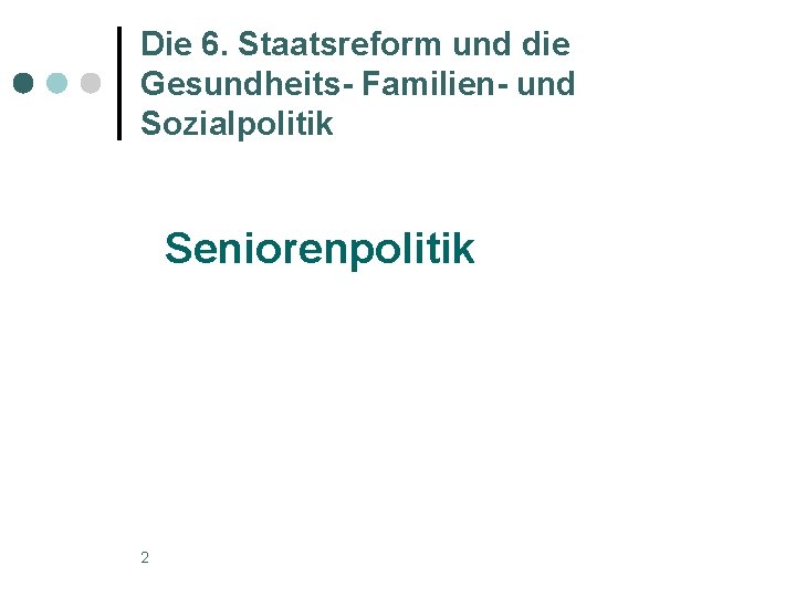 Die 6. Staatsreform und die Gesundheits- Familien- und Sozialpolitik Seniorenpolitik 2 