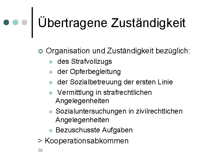 Übertragene Zuständigkeit ¢ Organisation und Zuständigkeit bezüglich: l l l des Strafvollzugs der Opferbegleitung