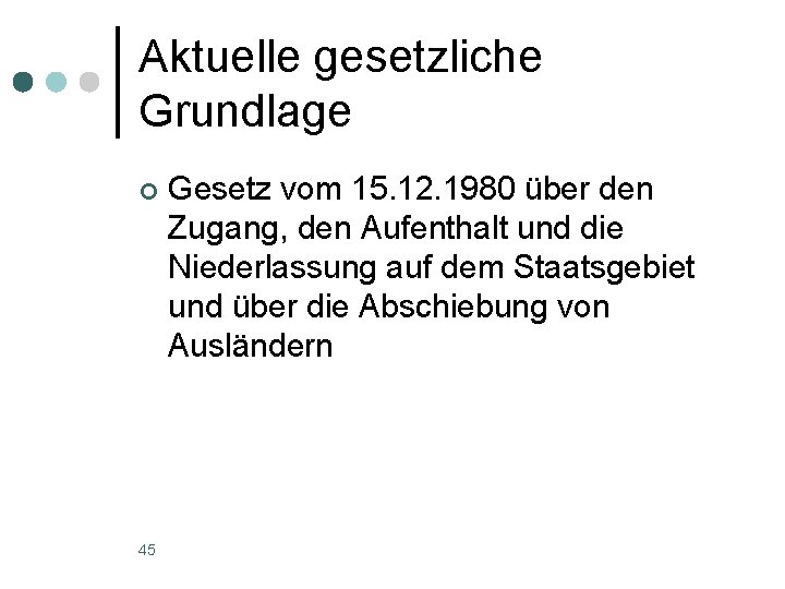 Aktuelle gesetzliche Grundlage ¢ 45 Gesetz vom 15. 12. 1980 über den Zugang, den