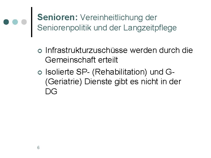 Senioren: Vereinheitlichung der Seniorenpolitik und der Langzeitpflege ¢ ¢ 6 Infrastrukturzuschüsse werden durch die