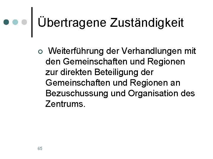 Übertragene Zuständigkeit ¢ 65 Weiterführung der Verhandlungen mit den Gemeinschaften und Regionen zur direkten