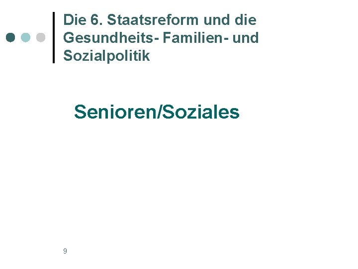 Die 6. Staatsreform und die Gesundheits- Familien- und Sozialpolitik Senioren/Soziales 9 