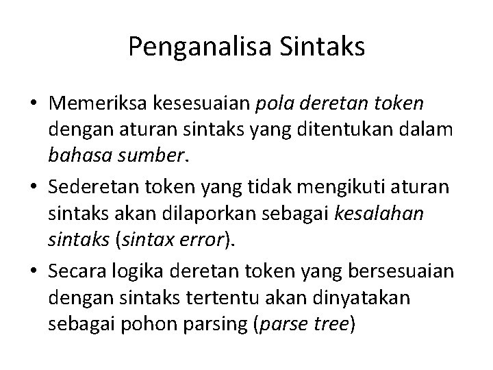 Penganalisa Sintaks • Memeriksa kesesuaian pola deretan token dengan aturan sintaks yang ditentukan dalam