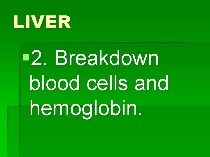 LIVER § 2. Breakdown blood cells and hemoglobin. 