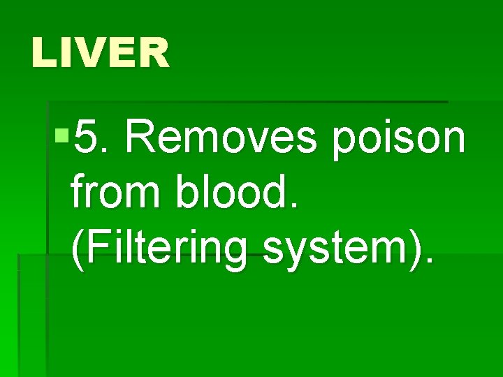 LIVER § 5. Removes poison from blood. (Filtering system). 