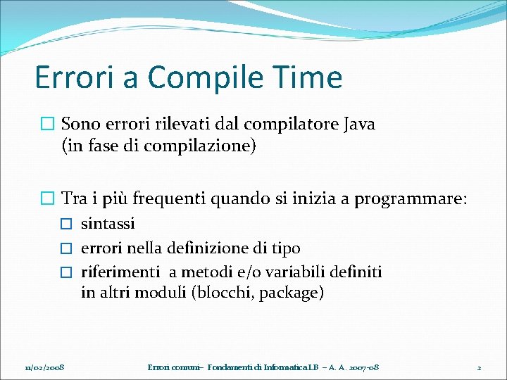 Errori a Compile Time � Sono errori rilevati dal compilatore Java (in fase di