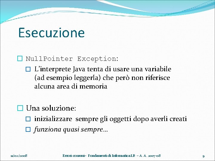 Esecuzione � Null. Pointer Exception: � L’interprete Java tenta di usare una variabile (ad