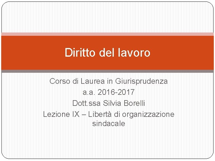 Diritto del lavoro Corso di Laurea in Giurisprudenza a. a. 2016 -2017 Dott. ssa