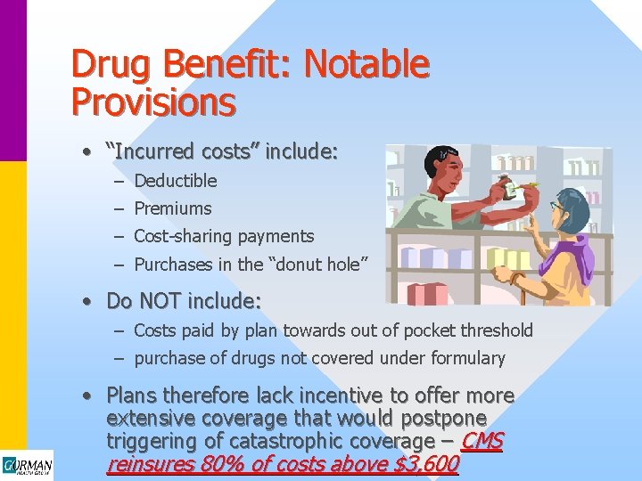 Drug Benefit: Notable Provisions • “Incurred costs” include: – Deductible – Premiums – Cost-sharing