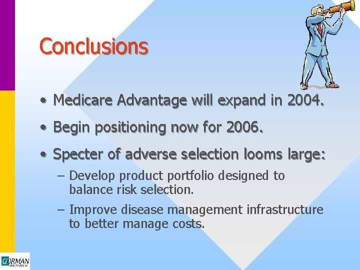 Conclusions • Medicare Advantage will expand in 2004. • Begin positioning now for 2006.