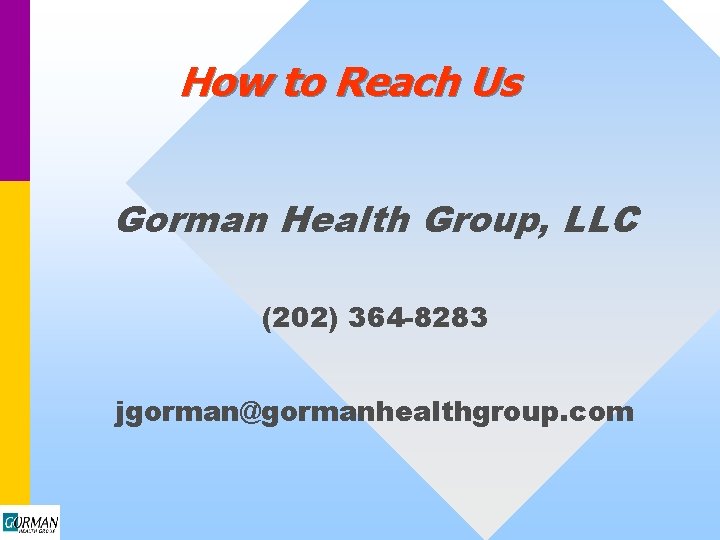 How to Reach Us Gorman Health Group, LLC (202) 364 -8283 jgorman@gormanhealthgroup. com 