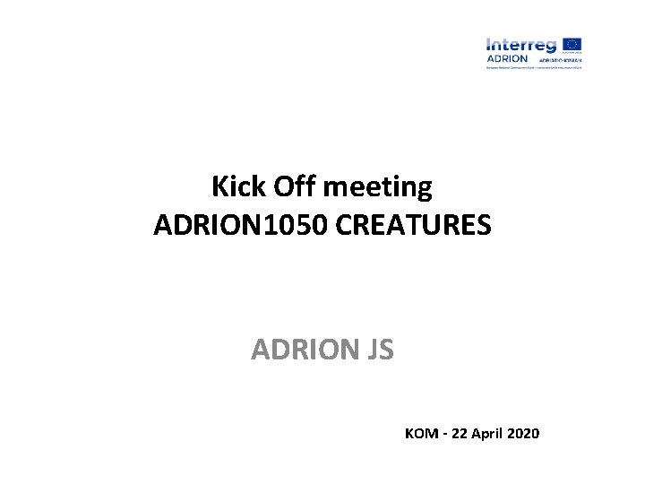 Kick Off meeting ADRION 1050 CREATURES ADRION JS KOM - 22 April 2020 