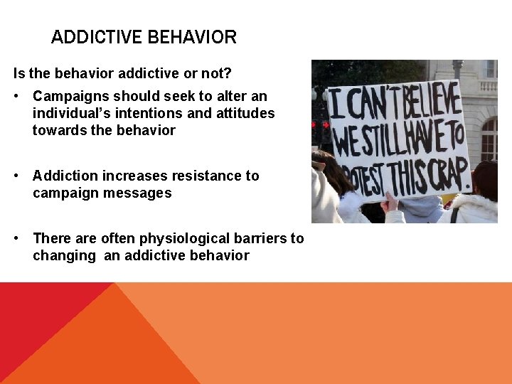 ADDICTIVE BEHAVIOR Is the behavior addictive or not? • Campaigns should seek to alter