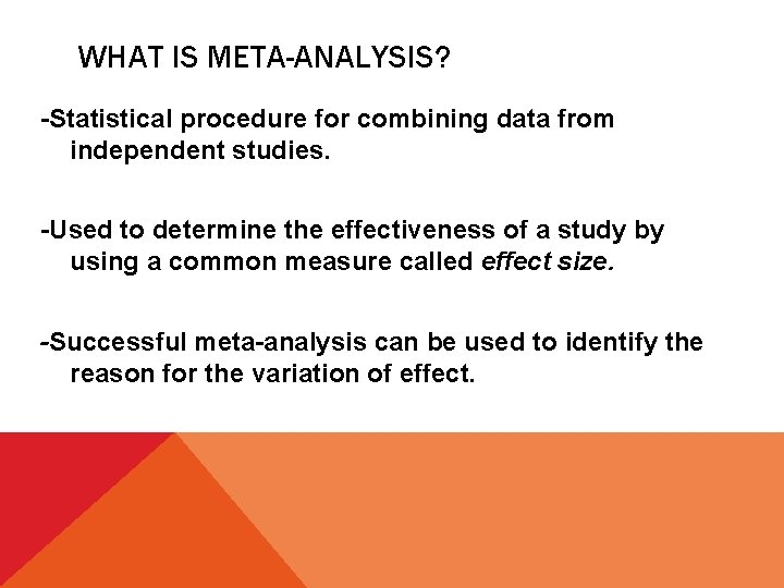 WHAT IS META-ANALYSIS? -Statistical procedure for combining data from independent studies. -Used to determine