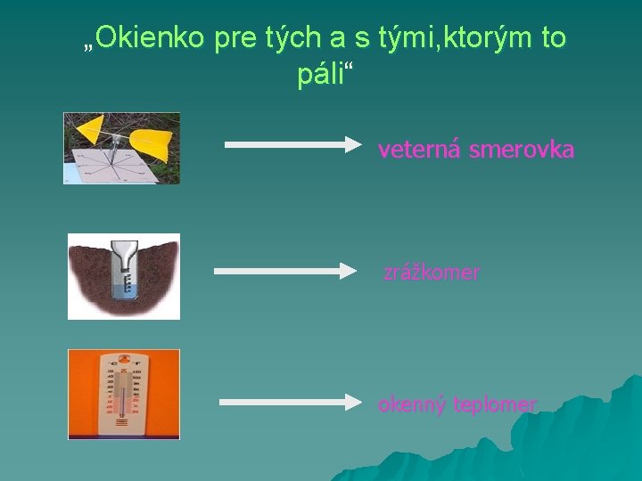 „Okienko pre tých a s tými, ktorým to páli“ veterná smerovka zrážkomer okenný teplomer