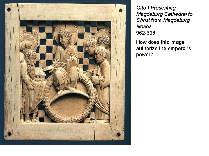 Otto I Presenting Magdeburg Cathedral to Christ from Magdeburg Ivories 962 -968 How does