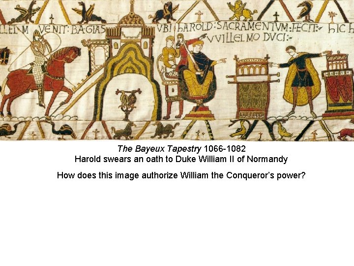 The Bayeux Tapestry 1066 -1082 Harold swears an oath to Duke William II of