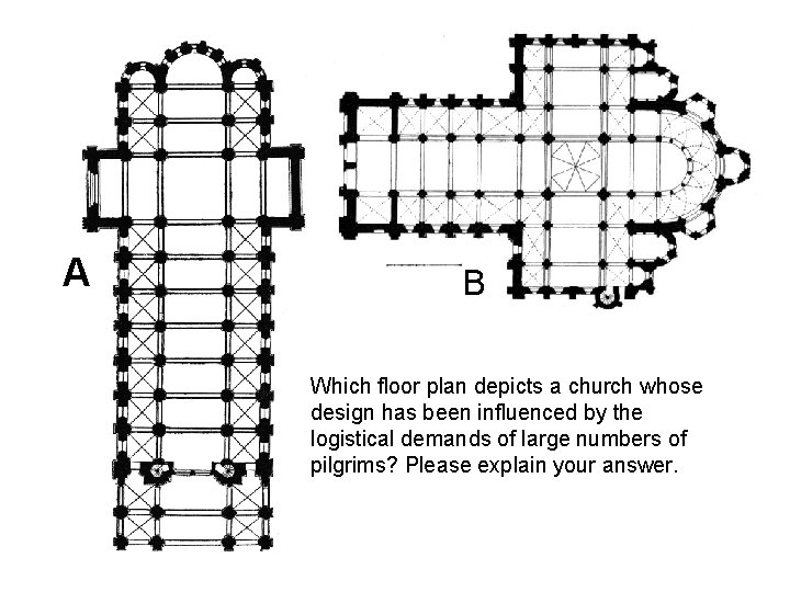 A B Which floor plan depicts a church whose design has been influenced by