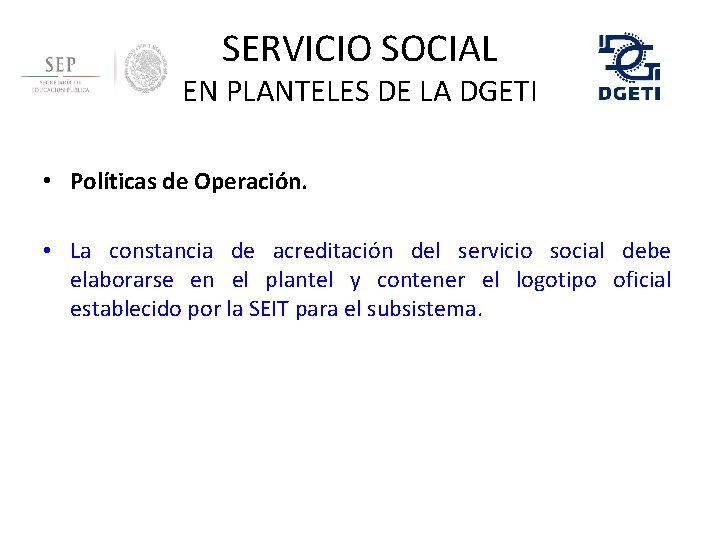 SERVICIO SOCIAL EN PLANTELES DE LA DGETI • Políticas de Operación. • La constancia