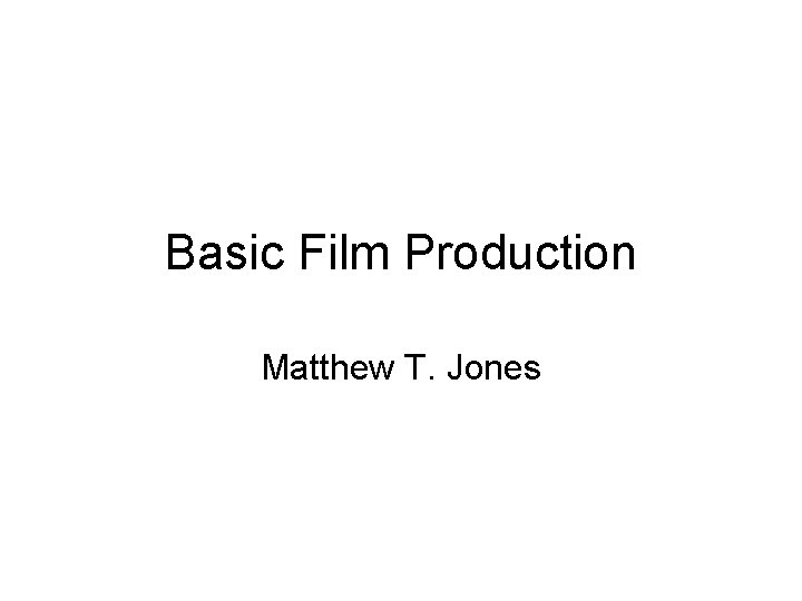 Basic Film Production Matthew T. Jones 