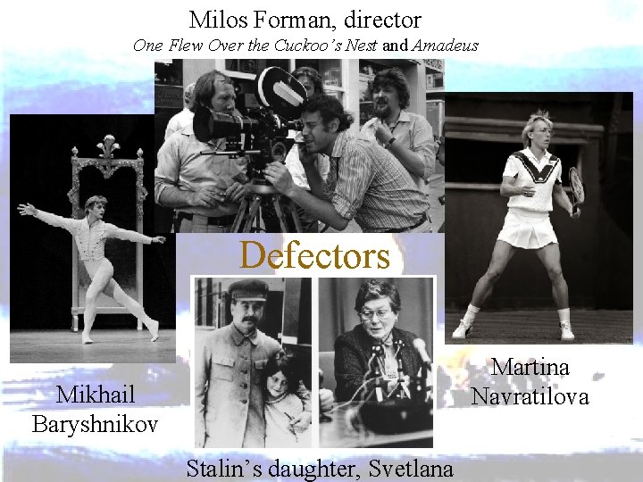 Milos Forman, director One Flew Over the Cuckoo’s Nest and Amadeus Defectors Martina Navratilova