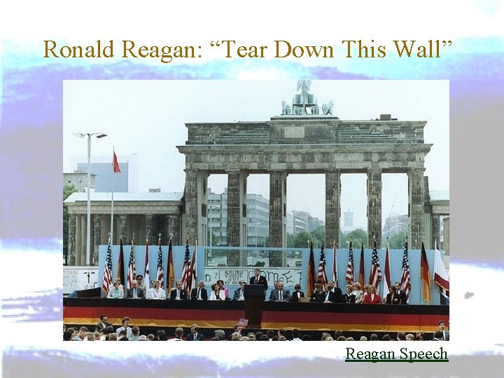 Ronald Reagan: “Tear Down This Wall” http: //vodpod. com/watch/526191 ronald-reagan-tear-down-this-wall Reagan Speech 