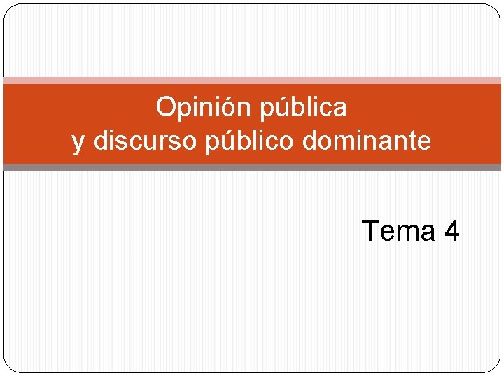 Opinión pública y discurso público dominante Tema 4 